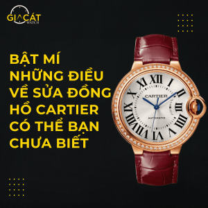 BẬT MÍ NHỮNG ĐIỀU VỀ SỬA ĐỒNG HỒ CARTIER CÓ THỂ BẠN CHƯA BIẾT