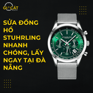Sửa đồng hồ Stuhrling nhanh chóng, lấy ngay tại Đà Nẵng