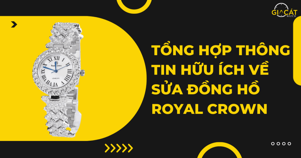 tổng hợp thông tin hữu ích về sửa đồng hồ Royal Crown