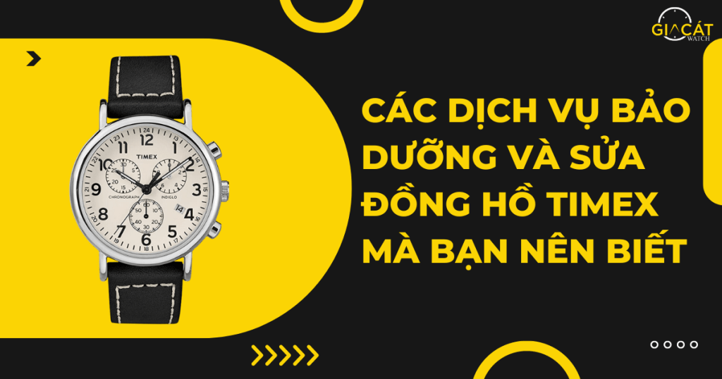 Các dịch vụ bảo dưỡng và sửa đồng hồ Timex mà bạn nên biết