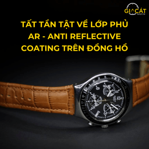 TẤT TẦN TẬT VỀ LỚP PHỦ AR - ANTI REFLECTIVE COATING TRÊN ĐỒNG HỒ