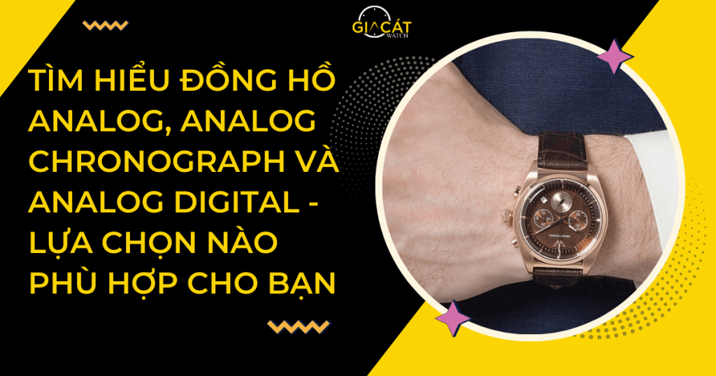 Tìm Hiểu Đồng Hồ Analog, Analog Chronograph Và Analog Digital - Lựa Chọn Nào Phù Hợp Cho Bạn