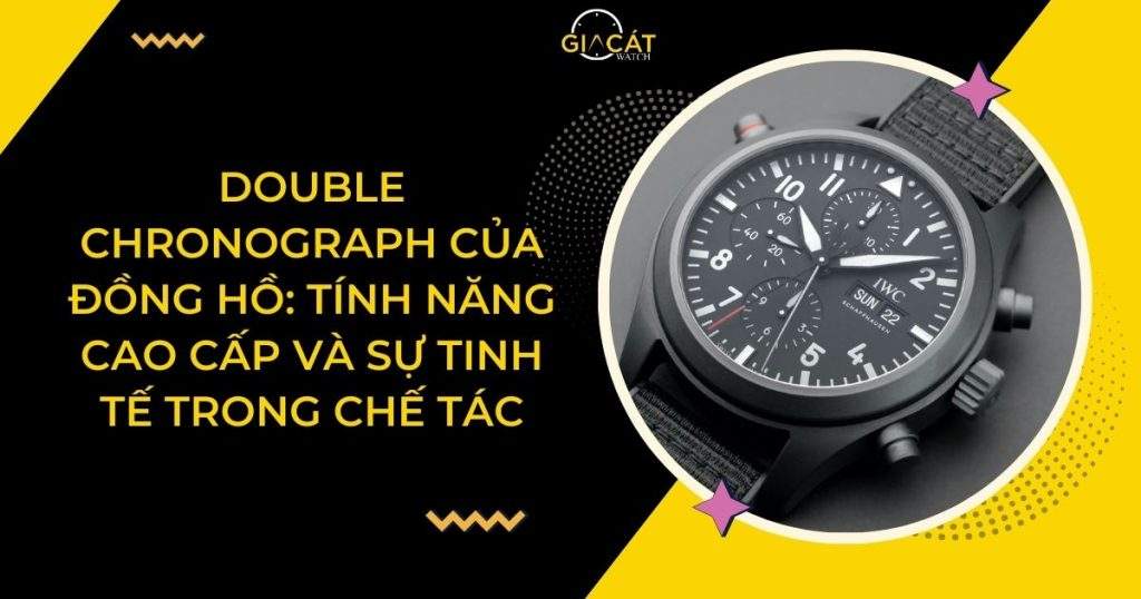 Double Chronograph Của Đồng Hồ - Tính Năng Cao Cấp Và Sự Tinh Tế Trong Chế Tác