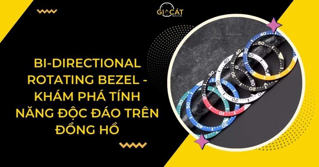 Bi-Directional Rotating Bezel - Khám Phá Tính Năng Độc Đáo Trên Đồng Hồ