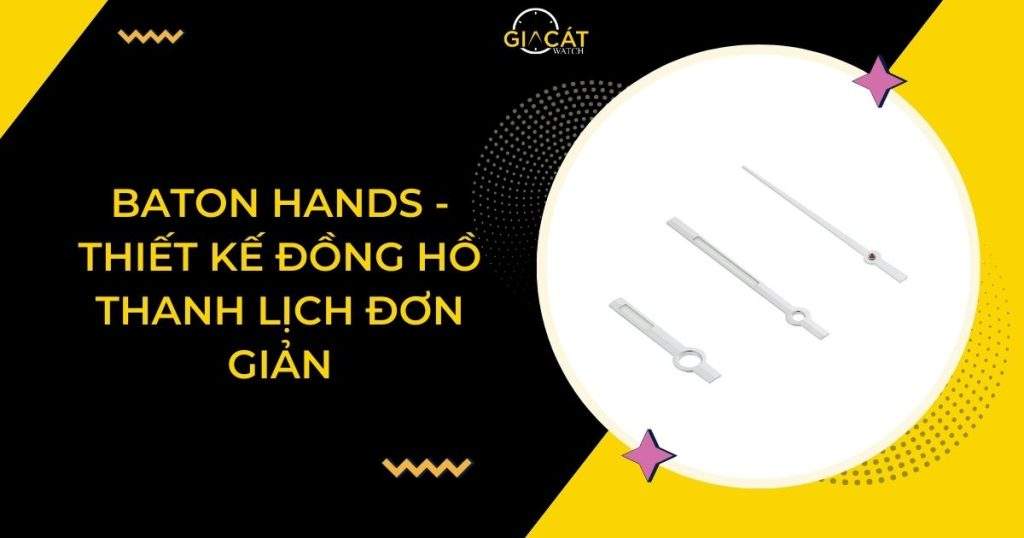 Baton Hands - Thiết Kế Đồng Hồ Thanh Lịch Đơn Giản