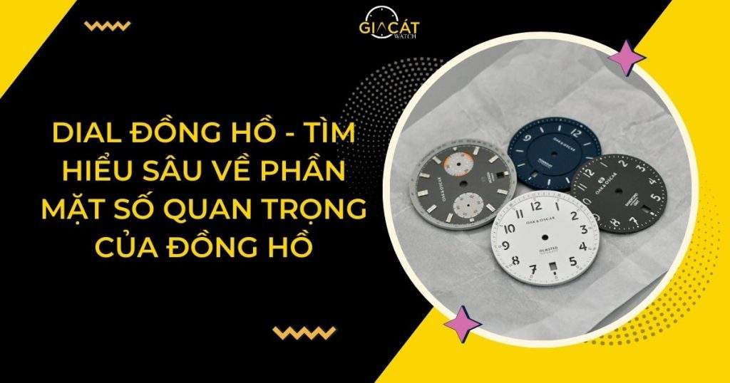 Dial Đồng Hồ - Tìm Hiểu Sâu Về Phần Mặt Số Quan Trọng Của Đồng Hồ