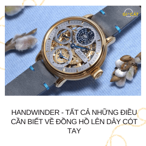 Handwinder - Tất Cả Những Điều Cần Biết Về Đồng Hồ Lên Dây Cót Tay