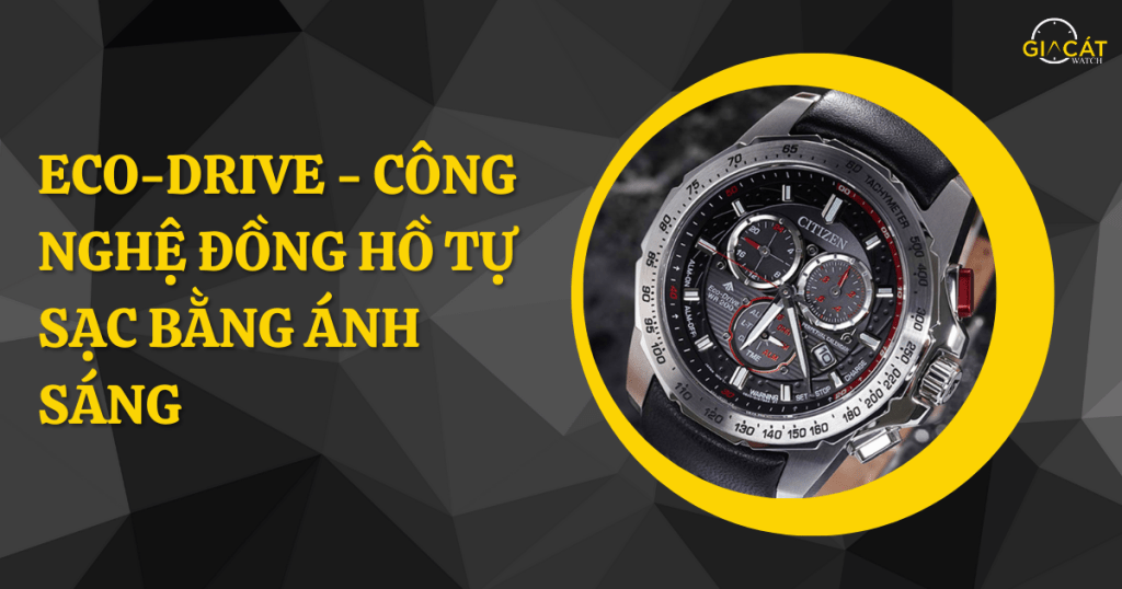 Eco-Drive - Công Nghệ Đồng Hồ Tự Sạc Bằng Ánh Sáng