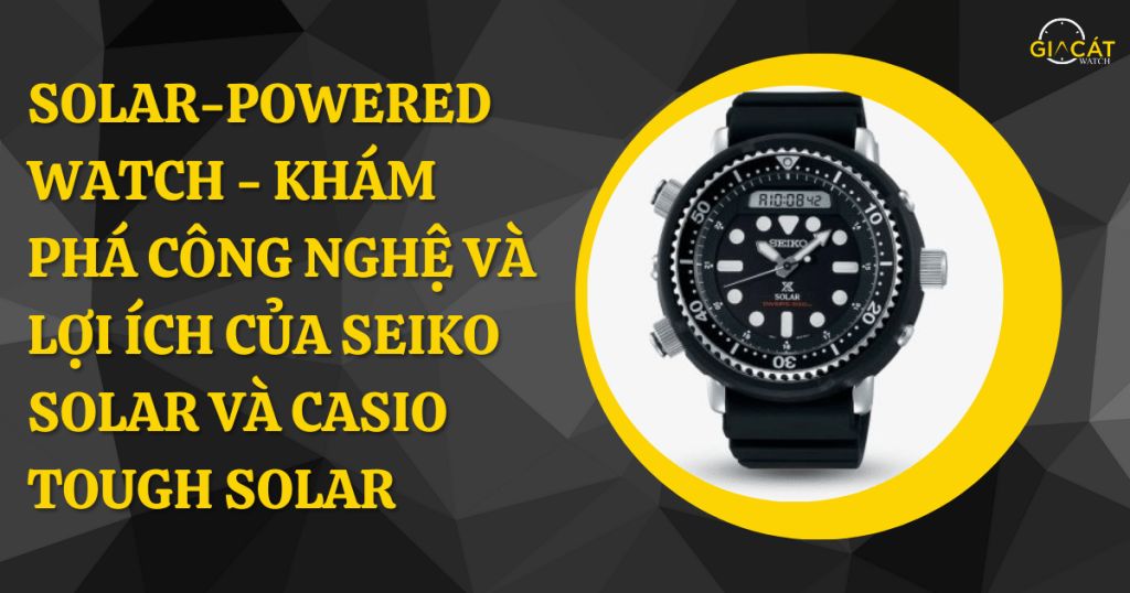 Solar-Powered Watch - Khám Phá Công Nghệ Và Lợi Ích Của Seiko Solar Và Casio Tough Solar