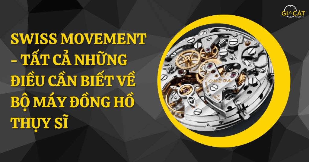 Swiss Movement - Tất Cả Những Điều Cần Biết Về Bộ Máy Đồng Hồ Thụy Sĩ