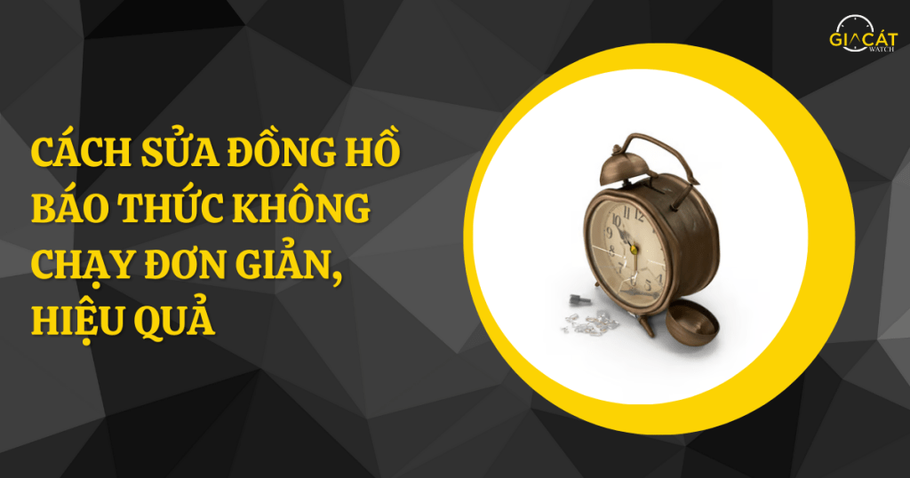 Cách Sửa Đồng Hồ Báo Thức Không Chạy Đơn Giản, Hiệu Quả