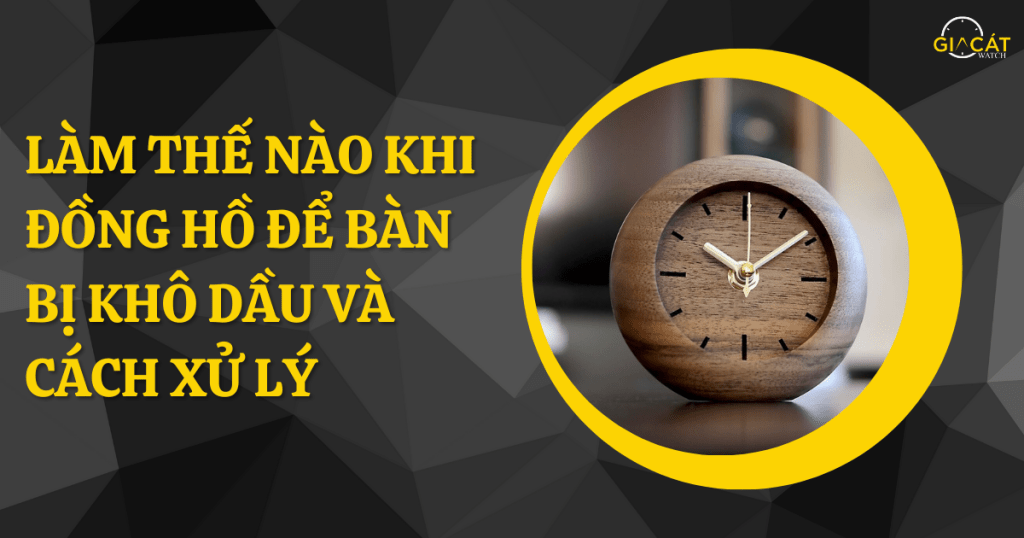 Đồng hồ để bàn bị khô dầu