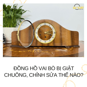 Đồng Hồ Vai Bò Bị Giật Chuông, Chỉnh Sửa Thế Nào?