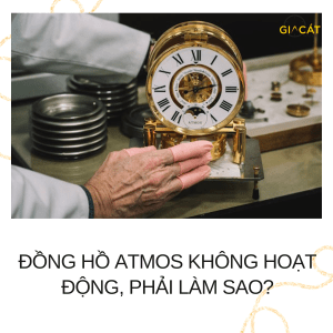 Đồng Hồ Atmos Không Hoạt Động, Phải Làm Sao?