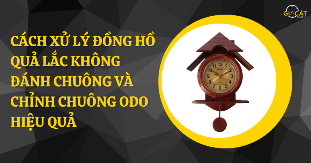 Cách Khắc Phục Đồng Hồ Quả Lắc Không Đánh Chuông và Chỉnh Chuông ODO Hiệu Quả