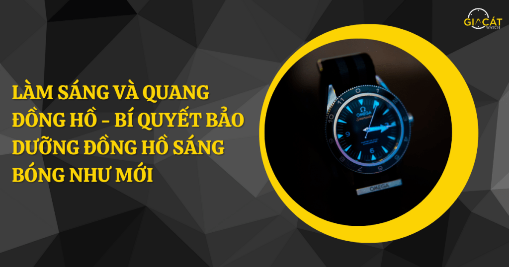 Làm Sáng Và Quang Đồng Hồ - Bí Quyết Bảo Dưỡng Đồng Hồ Sáng Bóng Như Mới