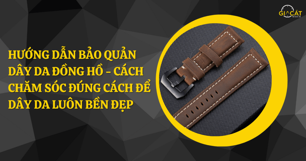 Hướng Dẫn Bảo Quản Dây Da Đồng Hồ