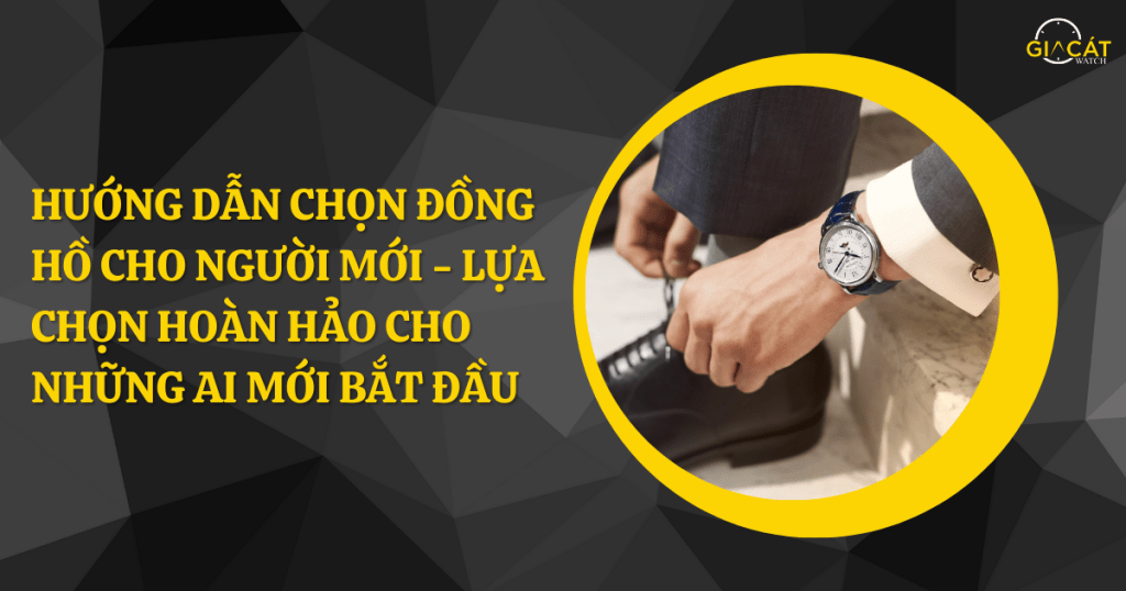 Hướng Dẫn Chọn Đồng Hồ Cho Người Mới