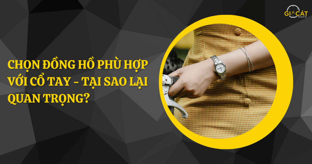 Chọn Đồng Hồ Phù Hợp Với Cổ Tay - Tại Sao Lại Quan Trọng?