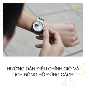 Hướng Dẫn Điều Chỉnh Giờ Và Lịch Đồng Hồ Đúng Cách
