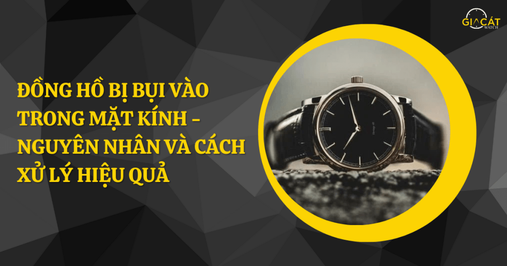 đồng hồ bị bụi vào trong mặt kính