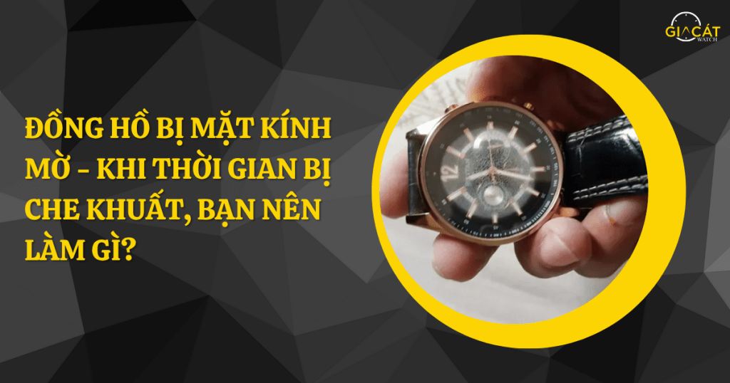 Đồng hồ bị mặt kính mờ