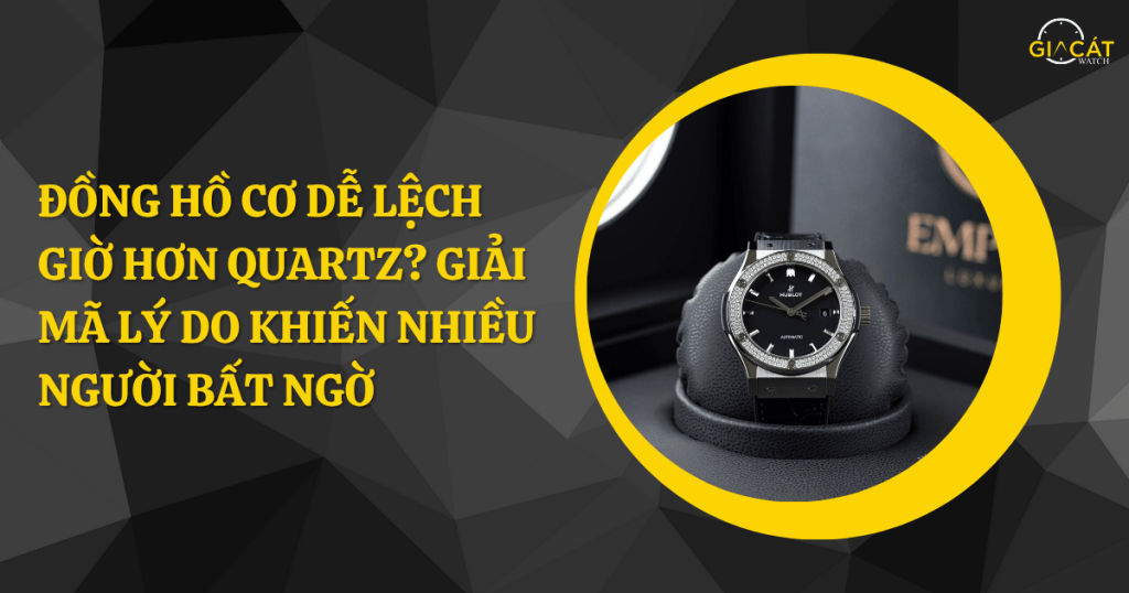 đồng hồ cơ dễ lệch giờ hơn Quartz