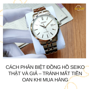 Phân biệt đồng hồ Seiko thật và giả