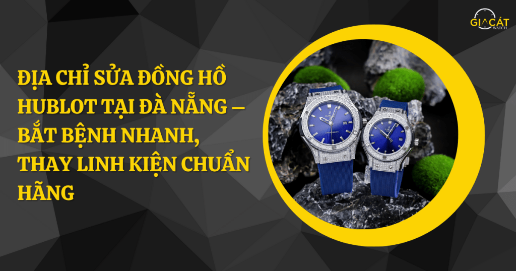 Sửa đồng hồ Hublot