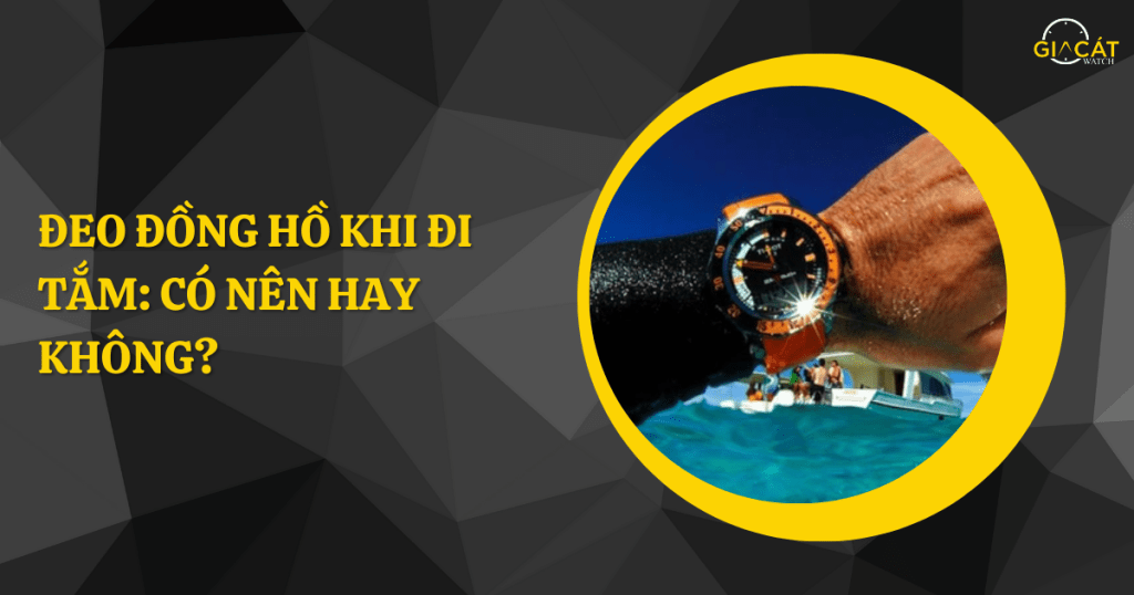 Đeo đồng hồ khi đi tắm