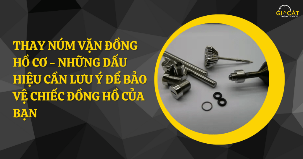 Thay núm vặn đồng hồ cơ