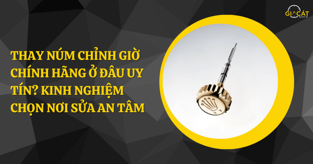 Thay núm chỉnh giờ chính hãng