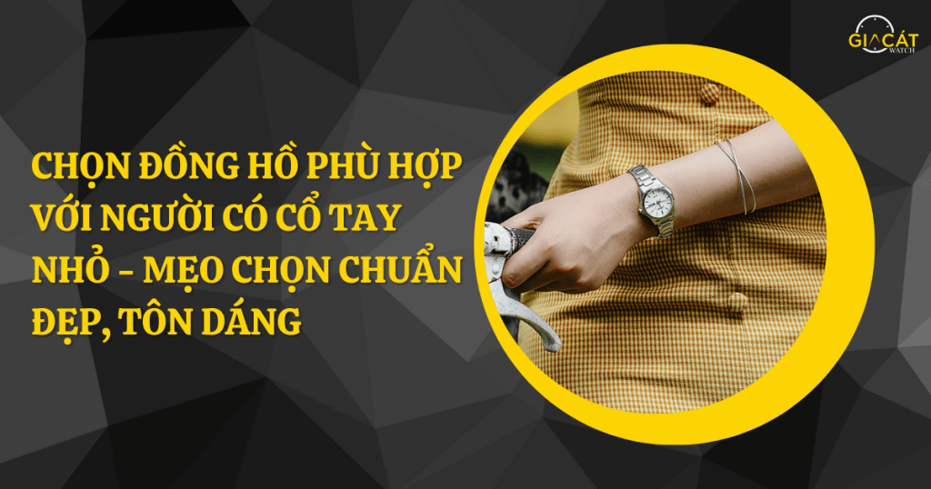 Chọn đồng hồ phù hợp với người có cổ tay nhỏ