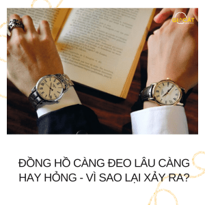 Đồng hồ càng đeo lâu càng hay hỏng