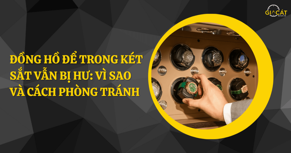 Đồng hồ để trong két sắt vẫn bị hư