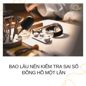 Bao lâu nên kiểm tra sai số đồng hồ một lần