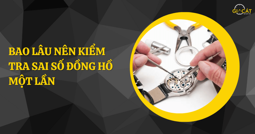 Bao lâu nên kiểm tra sai số đồng hồ một lần