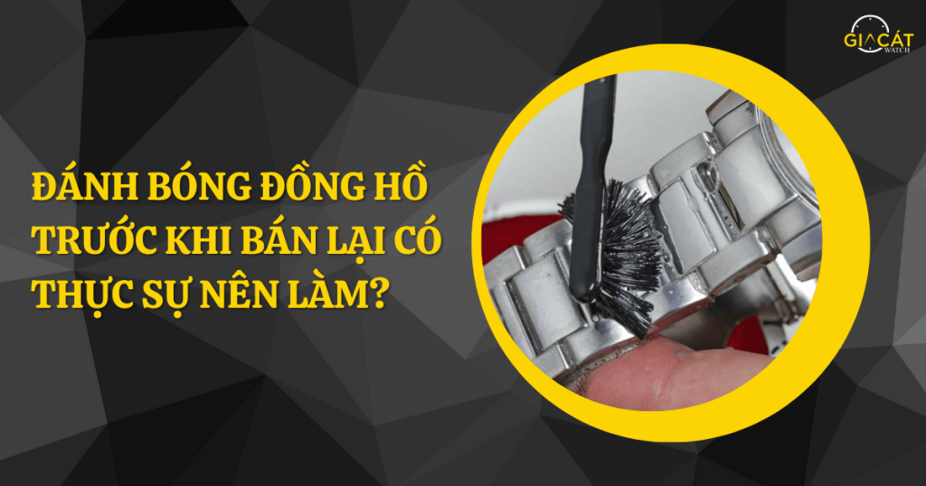 Đánh bóng đồng hồ trước khi bán lại