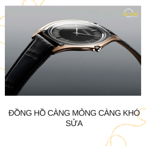 Đồng hồ càng mỏng càng khó sửa