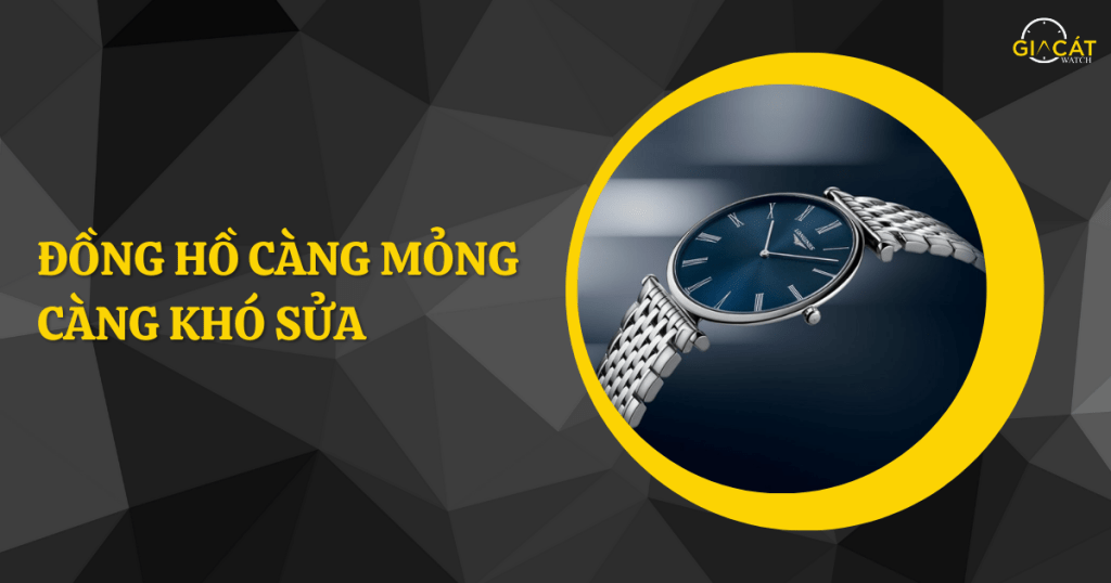 Đồng hồ càng mỏng càng khó sửa