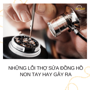 Những lỗi thợ sửa đồng hồ non tay