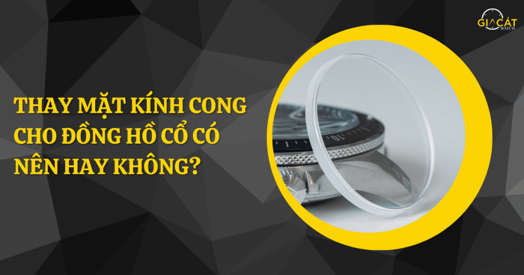 thay mặt kính cong cho đồng hồ cổ