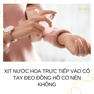 xịt nước hoa trực tiếp vào cổ tay đeo đồng hồ
