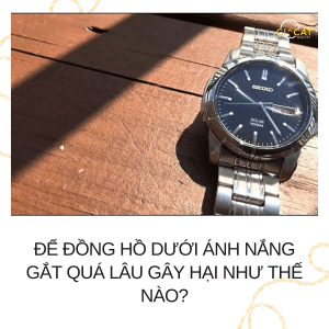 để đồng hồ dưới ánh nắng gắt quá lâu
