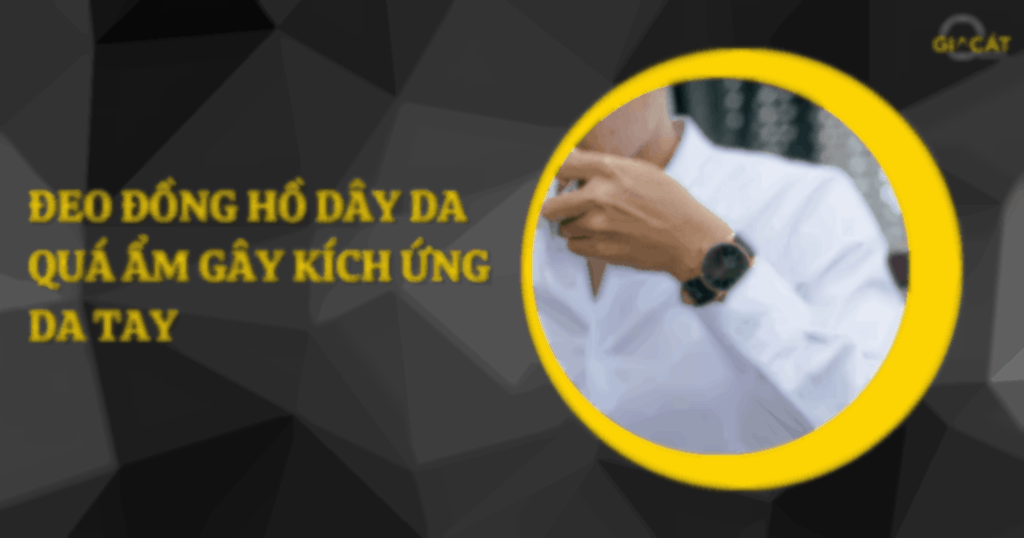 Đeo đồng hồ dây da quá ẩm