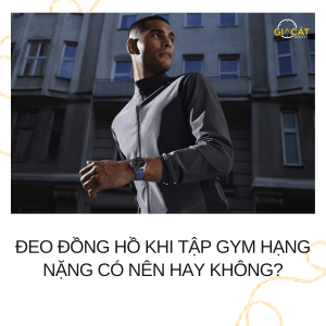 đeo đồng hồ khi tập gym hạng nặng