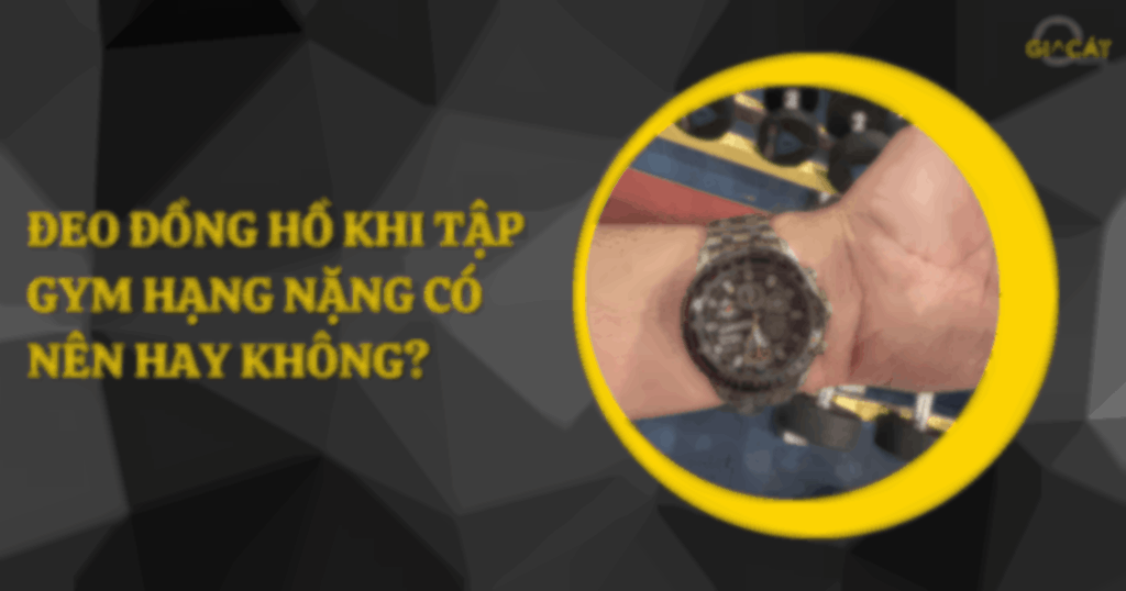 đeo đồng hồ khi tập gym hạng nặng