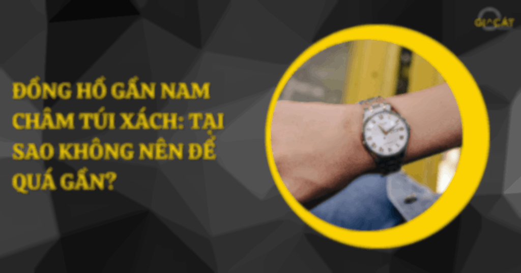 Đồng hồ gần nam châm túi xách