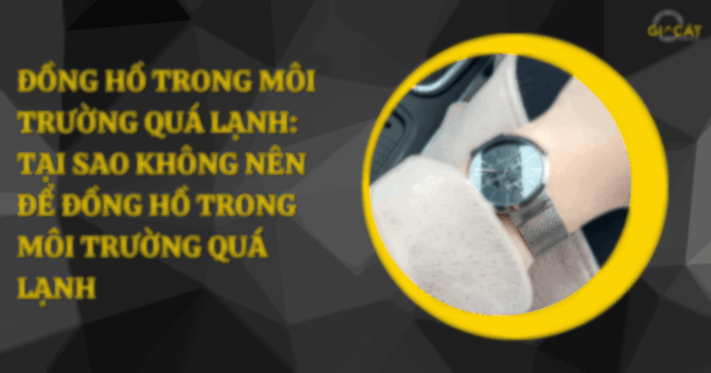 đồng hồ trong môi trường quá lạnh