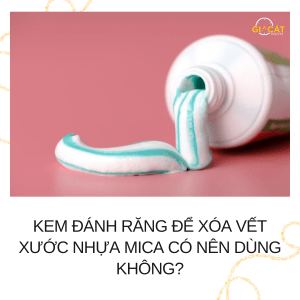kem đánh răng để xóa vết xước nhựa mica